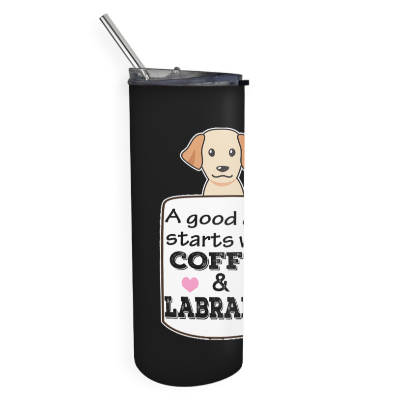 Labrador T Shirta Good Day Starts With Coffee And Labrador, Cute Labra Skinny Tumbler | Artistshot