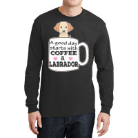 Labrador T Shirta Good Day Starts With Coffee And Labrador, Cute Labra Long Sleeve Shirts | Artistshot