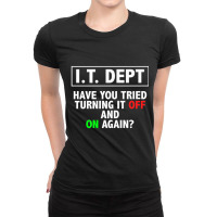 I.t. Dept, Have You Tried Turning It Off And On Again Ladies Fitted T-shirt | Artistshot