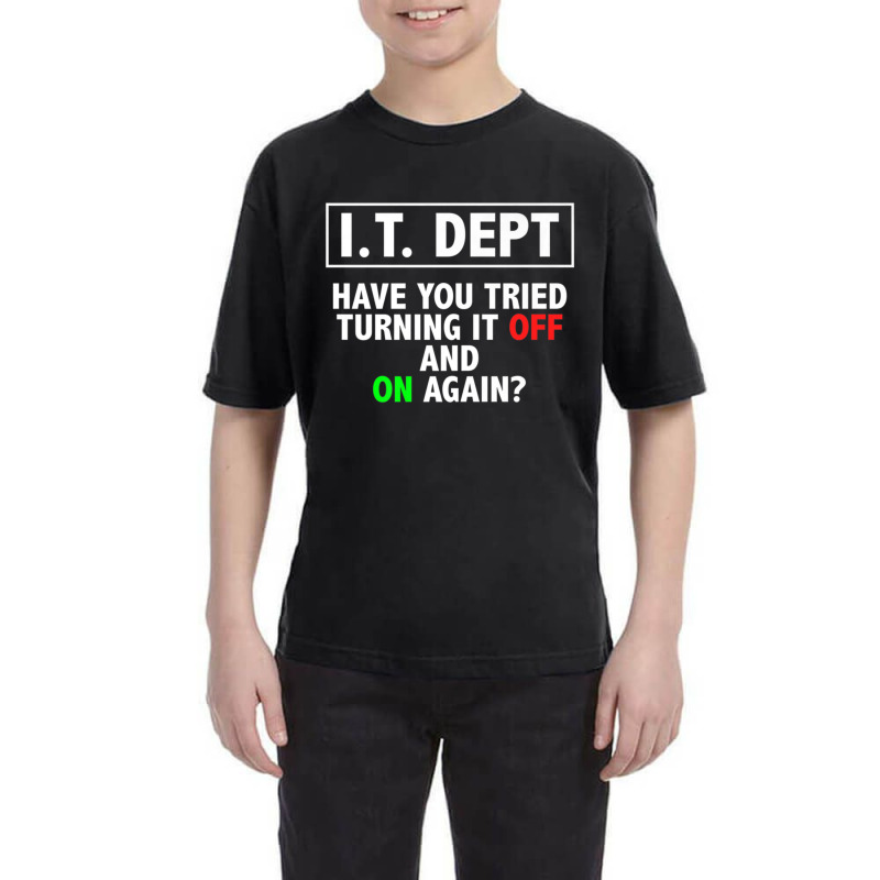 I.t. Dept, Have You Tried Turning It Off And On Again Youth Tee by thanhtran | Artistshot