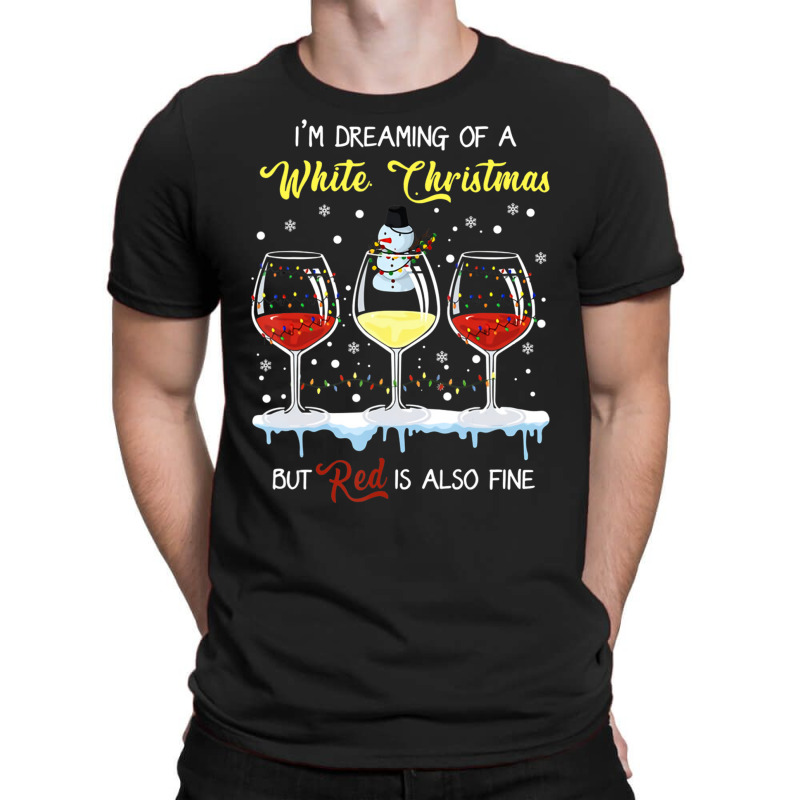 I'm Dreaming Of A White Christmas But Red Is Also Fine T-shirt | Artistshot