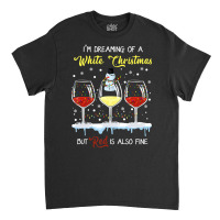 I'm Dreaming Of A White Christmas But Red Is Also Fine Classic T-shirt | Artistshot