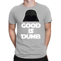 Good Is Dumb   Spacballs Quote T-shirt | Artistshot