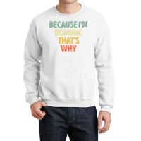 Funny Personalized Name Shirt Because I'm Dominic That's Why T Shirt Crewneck Sweatshirt | Artistshot