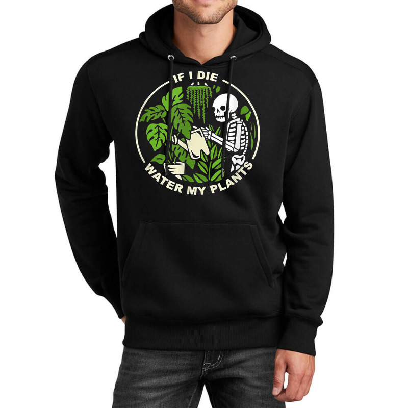 If I Die Can You Water My Plants, Funny Plants Love Gardens T Shirt Unisex Hoodie | Artistshot