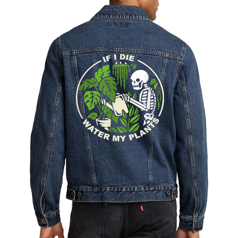 If I Die Can You Water My Plants, Funny Plants Love Gardens T Shirt Men Denim Jacket | Artistshot