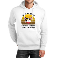 Leave Me Alone Im Only Talking To My Cat Today Unisex Hoodie | Artistshot