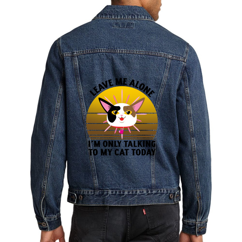 Leave Me Alone Im Only Talking To My Cat Today Men Denim Jacket | Artistshot