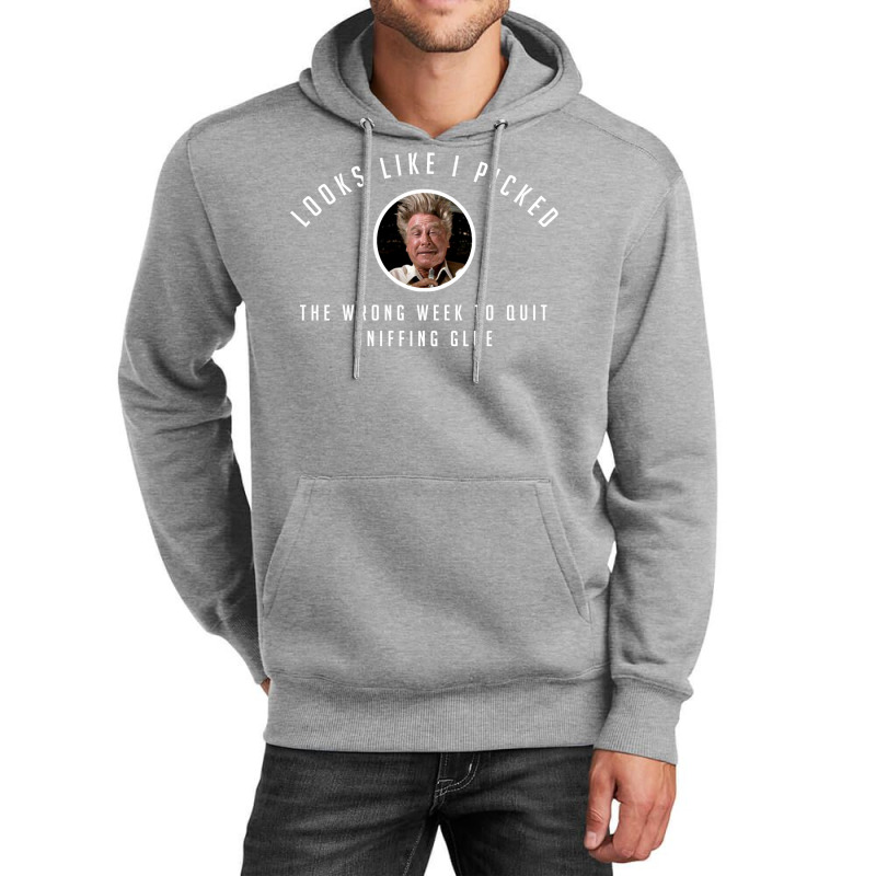 I Picked The Wrong Week To Quit Sniffing Glue Unisex Hoodie | Artistshot