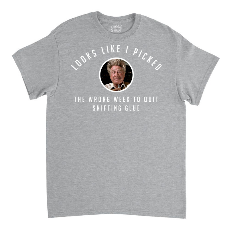 I Picked The Wrong Week To Quit Sniffing Glue Classic T-shirt | Artistshot