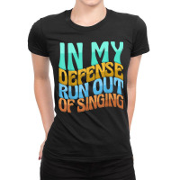 In My Defense Run Out Of Singng Funny Women Love T Shirt Ladies Fitted T-shirt | Artistshot