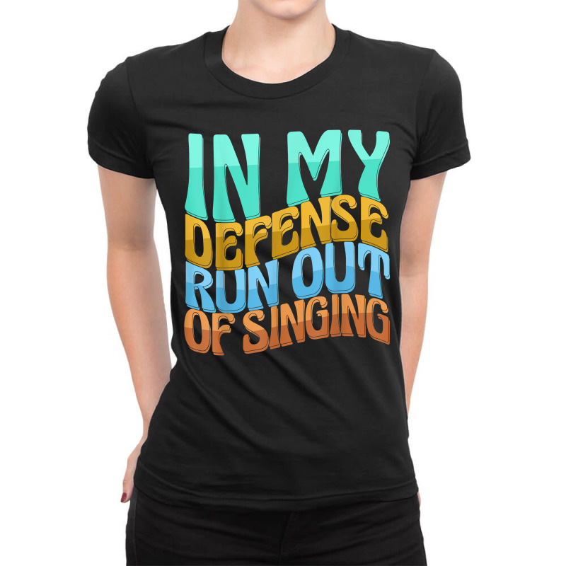 In My Defense Run Out Of Singng Funny Women Love T Shirt Ladies Fitted T-Shirt by kamrynshut8 | Artistshot