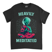 Heavily Meditated Alien Monk Funny Yoga Meditation Classic T-shirt | Artistshot