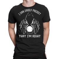 Funny Crystal Ball Prediction I'm Right Argument T Shirt T-shirt | Artistshot