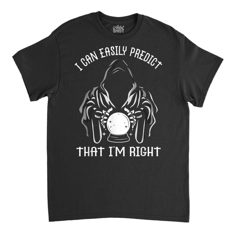 Funny Crystal Ball Prediction I'm Right Argument T Shirt Classic T-shirt by hoasantiaz | Artistshot