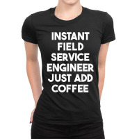 Instant Field Service Engineer Just Add Coffee T Shirt Ladies Fitted T-shirt | Artistshot