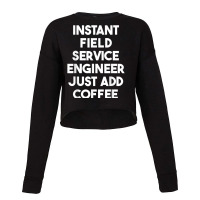 Instant Field Service Engineer Just Add Coffee T Shirt Cropped Sweater | Artistshot