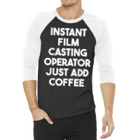 Instant Film Casting Operator Just Add Coffee T Shirt 3/4 Sleeve Shirt | Artistshot