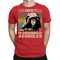 I Knew It I'm Surrounded By Assholes T-shirt | Artistshot