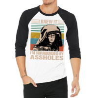 I Knew It I'm Surrounded By Assholes 3/4 Sleeve Shirt | Artistshot