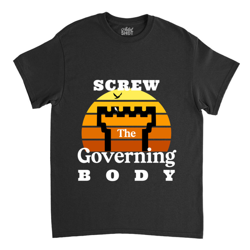 Screw The Governing Body Classic T-shirt by LYDIABERRY | Artistshot