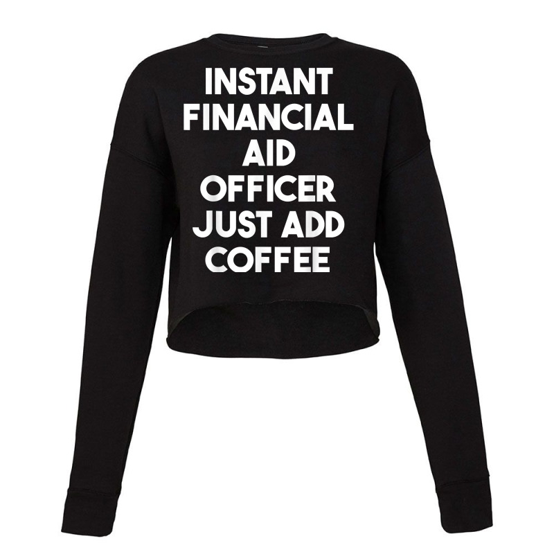 Instant Financial Aid Officer Just Add Coffee T Shirt Cropped Sweater by araceliphexy | Artistshot