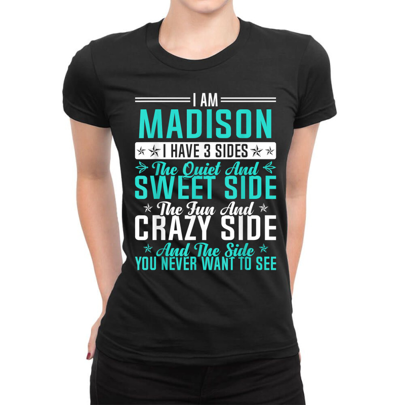 Madison I Have 3 Sides Funny Name Humor Nickname T Shirt Ladies Fitted T-Shirt by ald1heberts | Artistshot