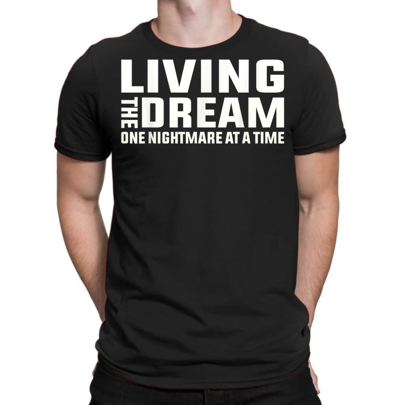 Living The Dream One Nightmare At A Time Funny T Shirt T-Shirt by kaykemyjoa | Artistshot