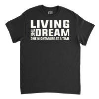 Living The Dream One Nightmare At A Time Funny T Shirt Classic T-shirt | Artistshot