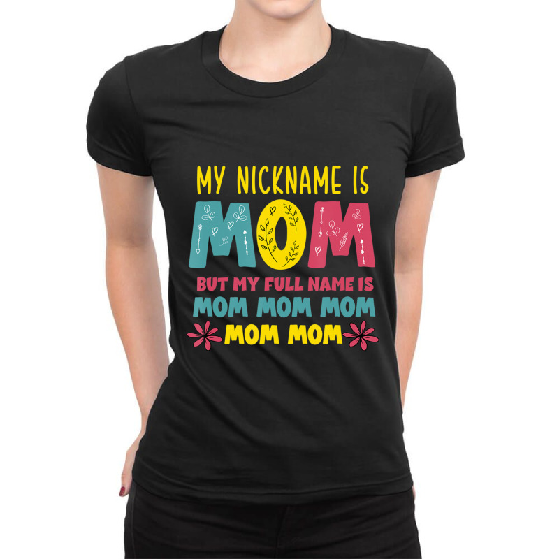 Hot Trend My Nickname Is Mom Full Name Mom Mom Mom Mothers Day Funny Ladies Fitted T-Shirt by femalesbaubles | Artistshot