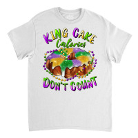 Mardi Gras King Cake Calories Don't Count T Shirt Classic T-shirt | Artistshot