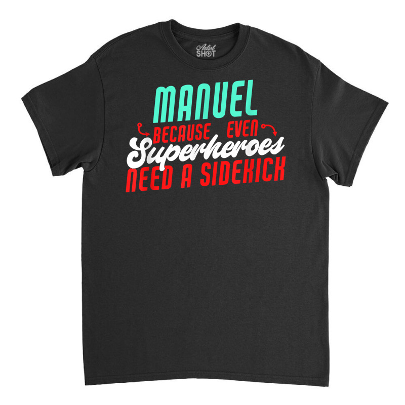 Manuel Because Even Superheroes Need A Sidekick Funny Manuel T Shirt Classic T-shirt by casimircorjki0 | Artistshot