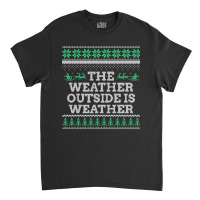 Limited Edition The Weather Outside Is Weather Classic T-shirt | Artistshot