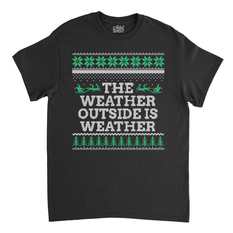 Limited Edition The Weather Outside Is Weather Classic T-shirt | Artistshot