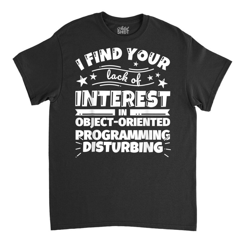 Object Oriented Programming Funny Lack Of Interest T Shirt Classic T-shirt | Artistshot