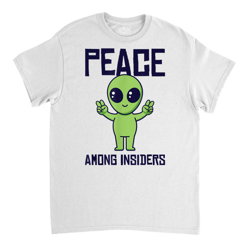 Peace Among Insiders Alien Head Martian Conspiracy Theories T Shirt Classic T-shirt | Artistshot