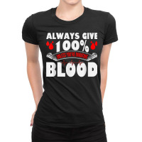 Always Give 100 Uness You're Donating Blood Donor T Shirt Ladies Fitted T-shirt | Artistshot