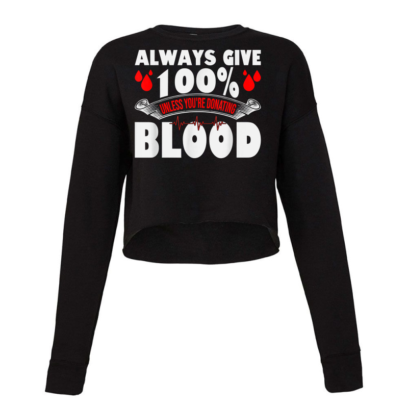 Always Give 100 Uness You're Donating Blood Donor T Shirt Cropped Sweater by pearleql2katnik | Artistshot