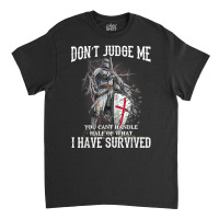 Knight Templar Christian Warrior Of God Don’t Judge Me T Shirt Classic T-shirt | Artistshot