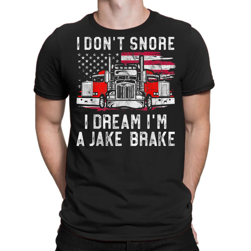 I Don't Snore I Dream I'm A Jake Brake Trucker, Truck Driver T Shirt T-shirt | Artistshot