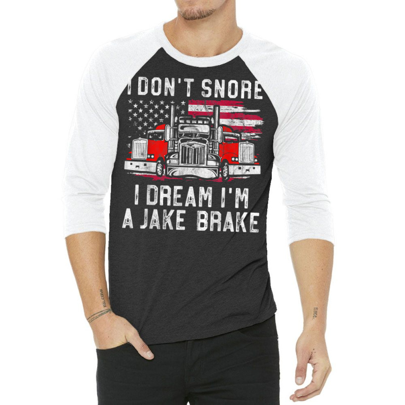 I Don't Snore I Dream I'm A Jake Brake Trucker, Truck Driver T Shirt 3/4 Sleeve Shirt | Artistshot