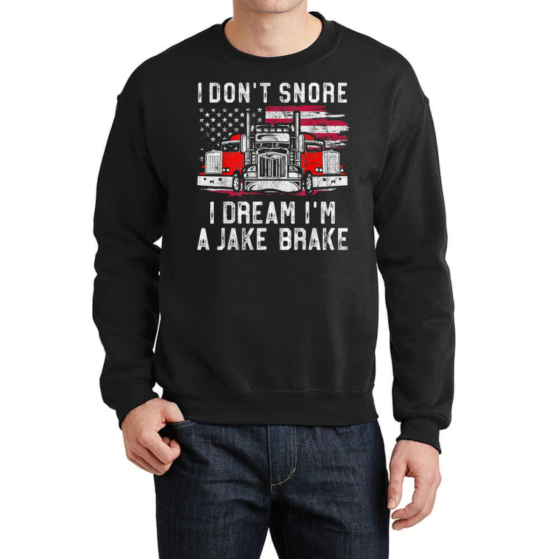 I Don't Snore I Dream I'm A Jake Brake Trucker, Truck Driver T Shirt Crewneck Sweatshirt | Artistshot