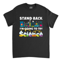 Science Joke Stand Back I'm Going To Try Science Classic T-shirt | Artistshot