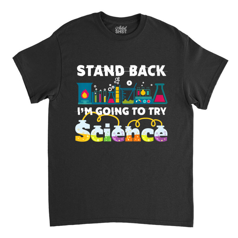 Science Joke Stand Back I'm Going To Try Science Classic T-shirt by longho | Artistshot