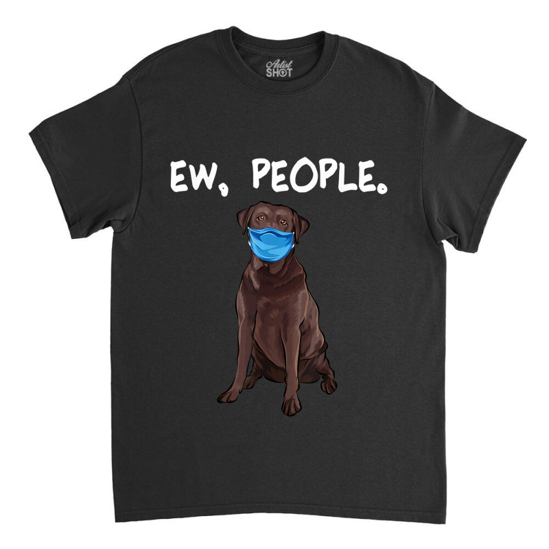 Chesapeake Bay Retriever Ew People Dog Wearing Face Mask Classic T-shirt by THOMASBUEHLER | Artistshot