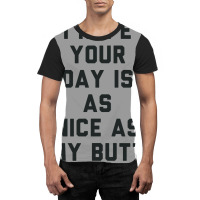 I Hope Your Day Is As Nice As My Butt. Graphic T-shirt | Artistshot