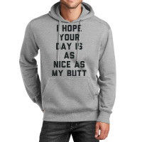 I Hope Your Day Is As Nice As My Butt. Unisex Hoodie | Artistshot