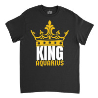 Limited Edition King Aquarius Birthday Horoscope Zodiac Sign Astrology Classic T-shirt | Artistshot