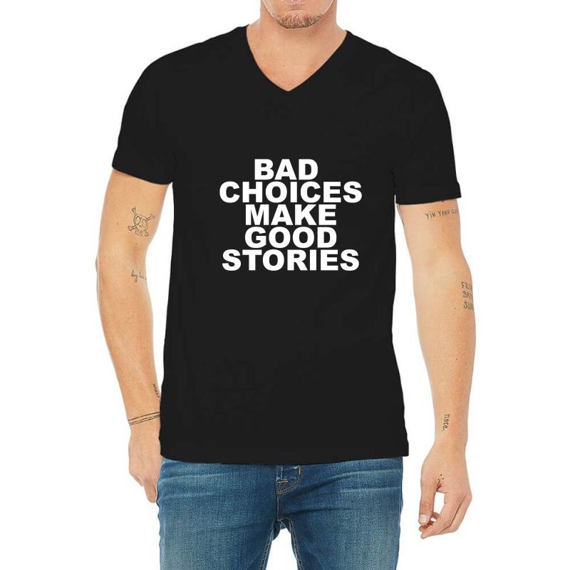 Limited Edition Bad Choices Make Good Stories V-neck Tee | Artistshot