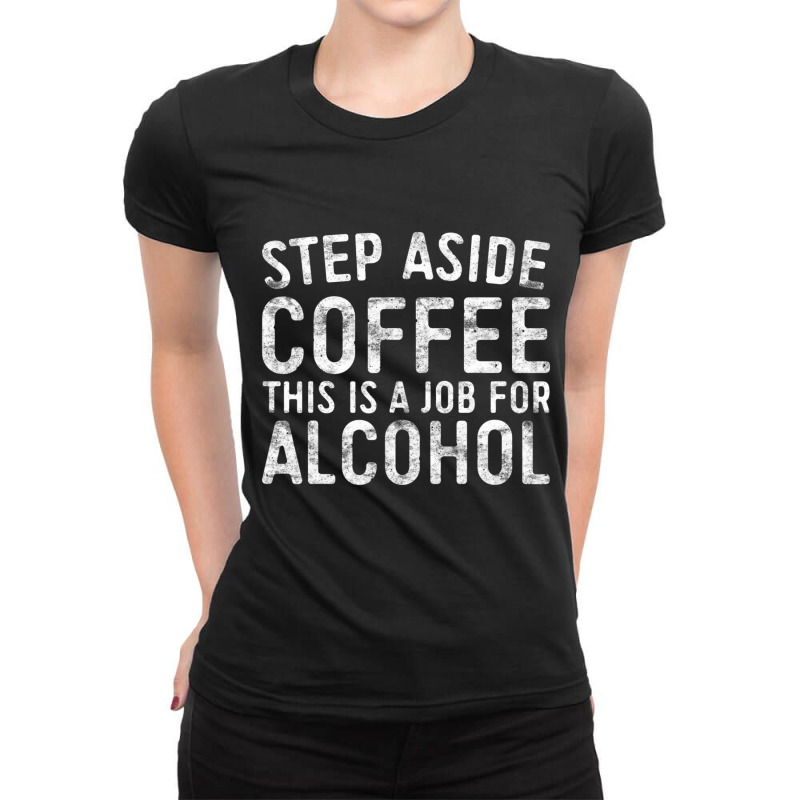 Step Aside Coffee This Is A Job For Alcohol Drinking Ladies Fitted T-Shirt by thanhtran | Artistshot